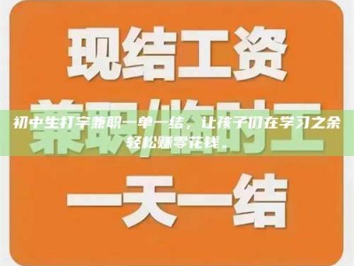 孝昌初中生打字兼职一单一结，让孩子们在学习之余轻松赚零花钱。