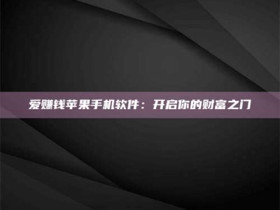 孝昌爱赚钱苹果手机软件：开启你的财富之门